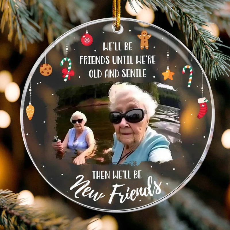 Personalized Ornaments We’ll Be Friends Until We’re Old & Senile – Custom Photo Bestie/ Friendship - Personalized Acrylic Christmas Ornament