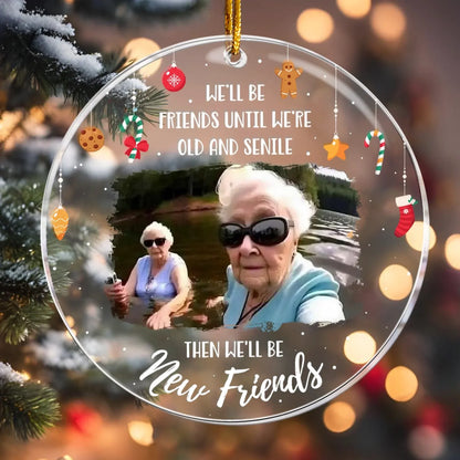 Personalized Ornaments We’ll Be Friends Until We’re Old & Senile – Custom Photo Bestie/ Friendship - Personalized Acrylic Christmas Ornament