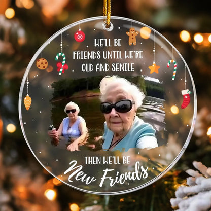 Personalized Ornaments We’ll Be Friends Until We’re Old & Senile – Custom Photo Bestie/ Friendship - Personalized Acrylic Christmas Ornament