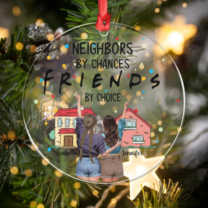 Personalized Ornaments Neighbors By Chance, Friends By Choice - Personalized Best Friends Custom Acrylic Ornament