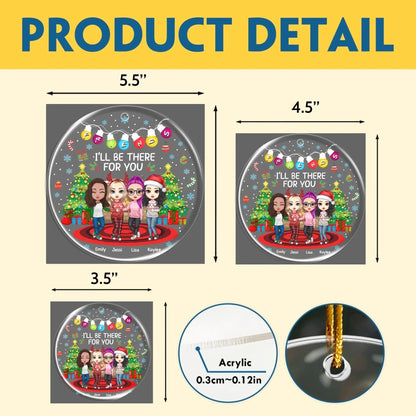 Personalized Ornaments I'll Be There For You My Friends - Personalized Best Friends Custom Acrylic Ornament