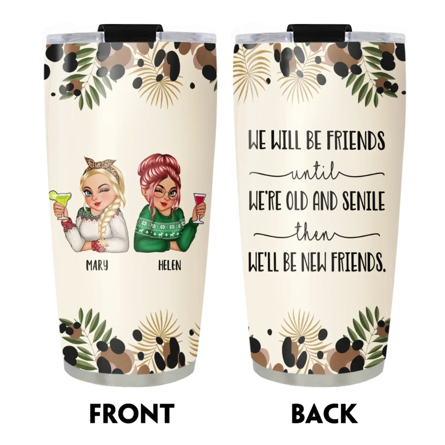 We’ll Be Friends Until We’re Old And Senile Then we'll be New Friends - Gift For Friends/ Besties - Personalized Custom Printed Tumbler