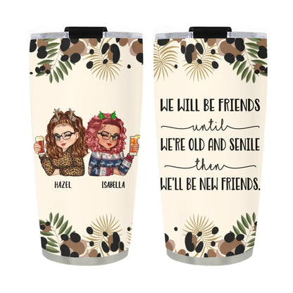 TUMBLER / WHITE / 20oz We’ll Be Friends Until We’re Old And Senile Then we'll be New Friends - Gift For Friends/ Besties - Personalized Custom Printed Tumbler