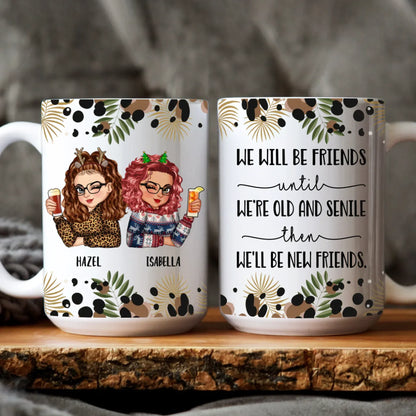 MUG / WHITE / 15oz We’ll Be Friends Until We’re Old And Senile Then we'll be New Friends - Gift For Friends/ Besties - Personalized Custom Printed Mug