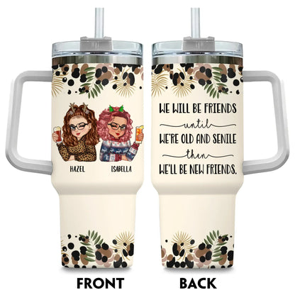 Personalized Tumblers TUMBLER / WHITE / 40oz We’ll Be Friends Until We’re Old And Senile Then we'll be New Friends - Gift For Friends/ Besties - Personalized Custom Printed Tumbler