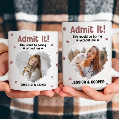 Personalized Mugs Admit It! Life Would Be Boring Without Me - Personalized Custom Photo Printed Mug