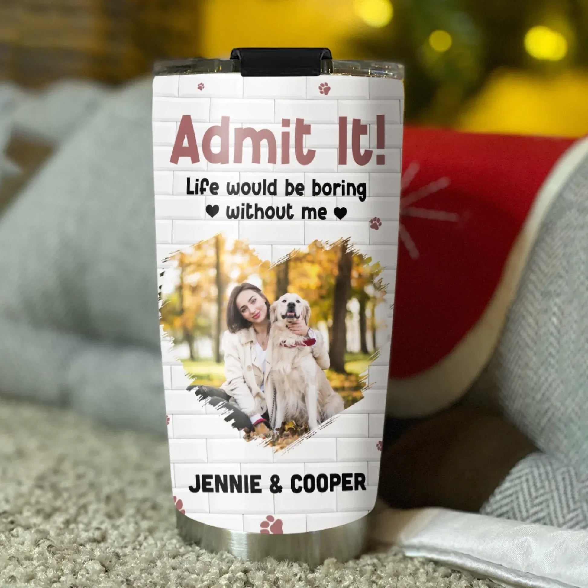 Personalized Tumblers Admit It! Life Would Be Boring Without Me - Personalized Custom Photo Printed Tumbler