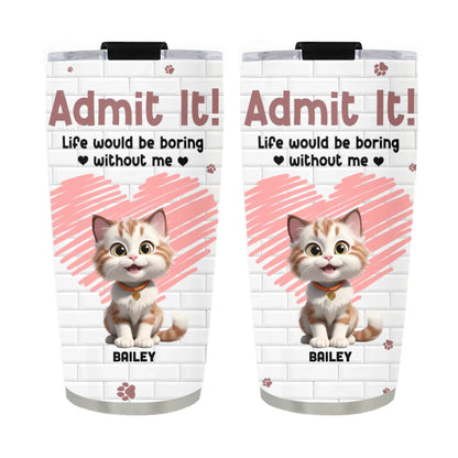 Personalized Tumblers TUMBLER / WHITE / 20oz Admit It! Life Would Be Boring Without Us - Personalized Custom Printed Tumbler