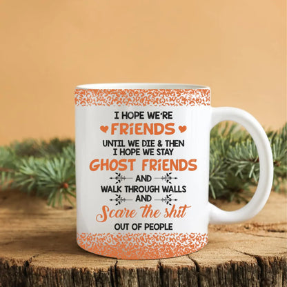 I Hope We're Friends Until We Die - Personalized Besties Custom Ceramic Mug