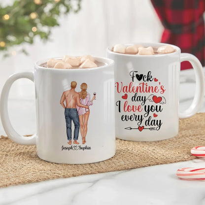 F*ck Valentine's Day, I Love You Everyday - Personalized Couple Custom Ceramic Mug