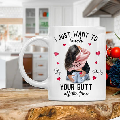 MUG - TD / WHITE / 11oz I Just Want To Touch Your Butt All The Time - Personalized Couple Custom Ceramic Mug