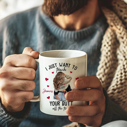 I Just Want To Touch Your Butt All The Time - Personalized Couple Custom Ceramic Mug