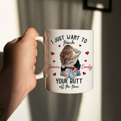 I Just Want To Touch Your Butt All The Time - Personalized Couple Custom Ceramic Mug