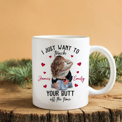 I Just Want To Touch Your Butt All The Time - Personalized Couple Custom Ceramic Mug