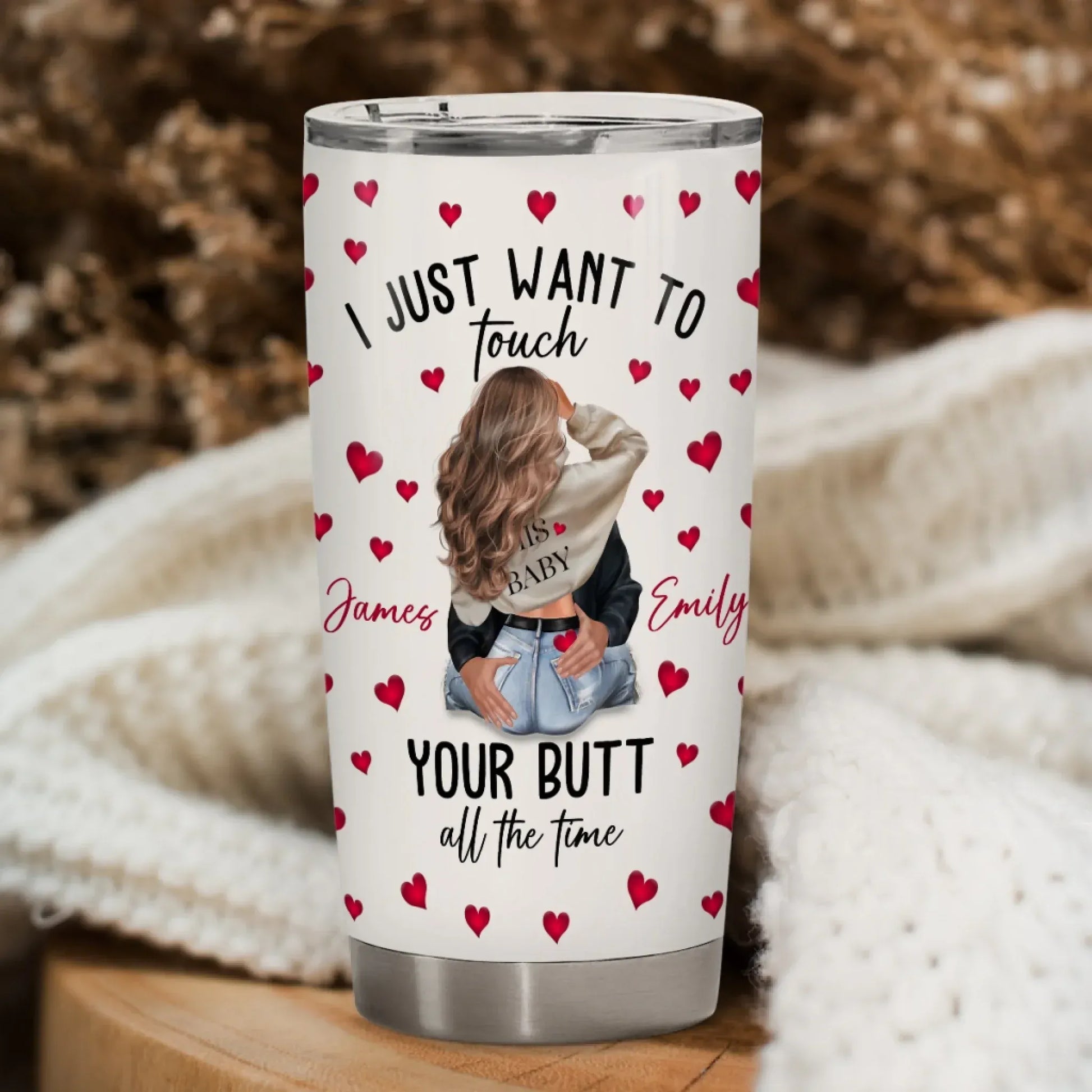 I Just Want To Touch Your Butt All The Time - Personalized Couple Custom Tumbler