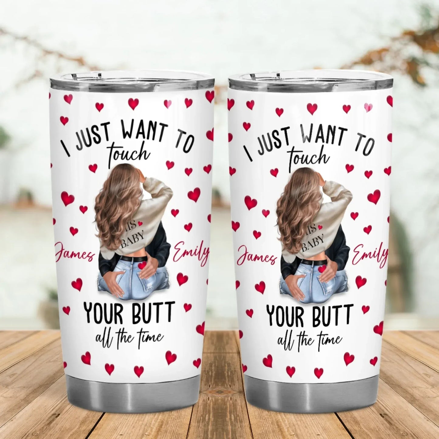 I Just Want To Touch Your Butt All The Time - Personalized Couple Custom Tumbler