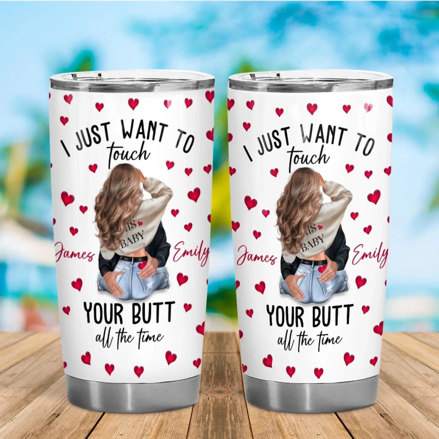 I Just Want To Touch Your Butt All The Time - Personalized Couple Custom Tumbler