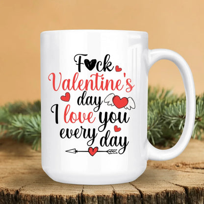 F*ck Valentine's Day, I Love You Everyday - Personalized Couple Custom Ceramic Mug