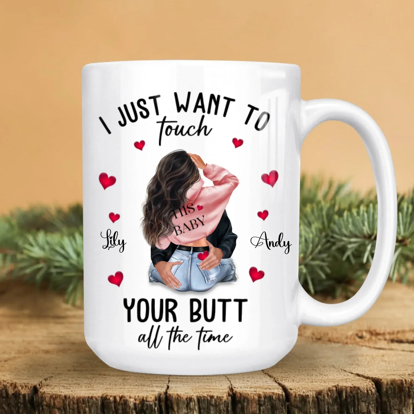 I Just Want To Touch Your Butt All The Time - Personalized Couple Custom Ceramic Mug
