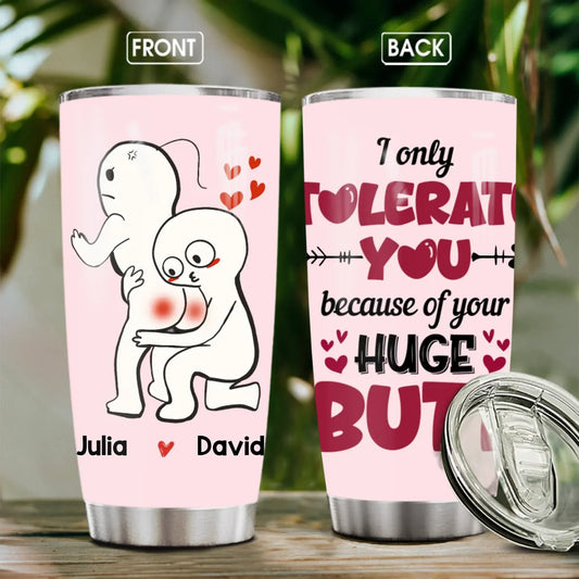 Personalized Tumblers TUMBLER - TD / WHITE / 20oz I Only Tolerate You, Because Of Your Huge Butt - Personalized Couple Custom Tumbler